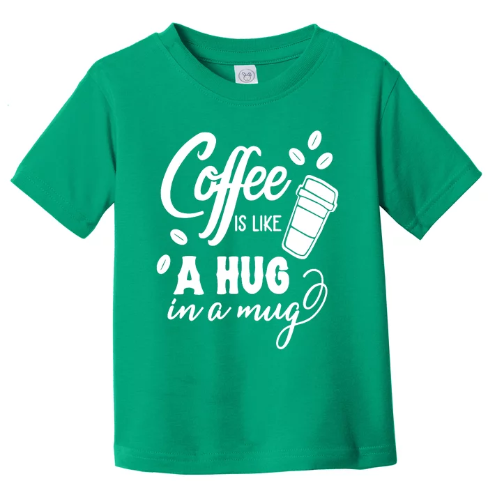 Coffee Is Like A Hug In A Mug Toddler T-Shirt