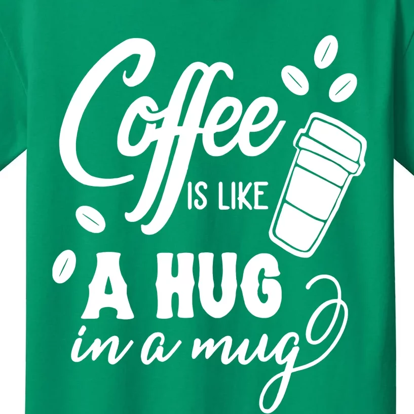 Coffee Is Like A Hug In A Mug Kids T-Shirt