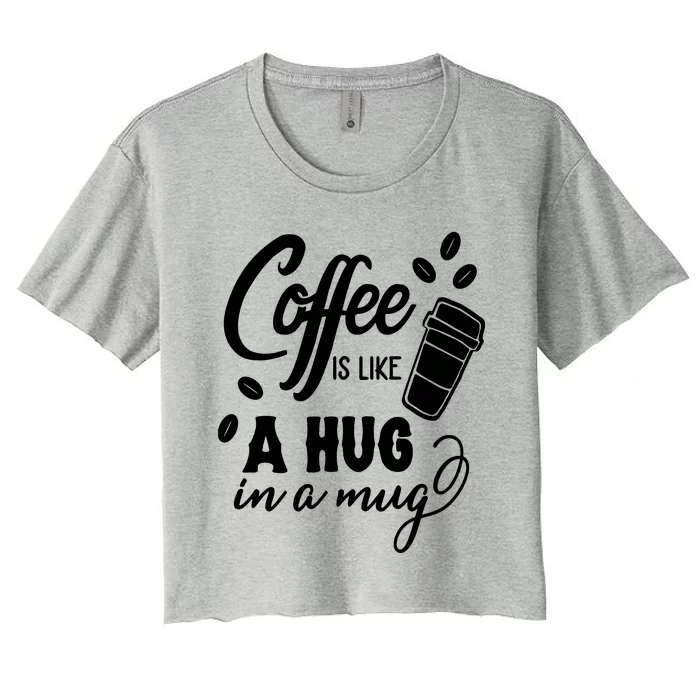 Coffee Is Like A Hug In A Mug Women's Crop Top Tee