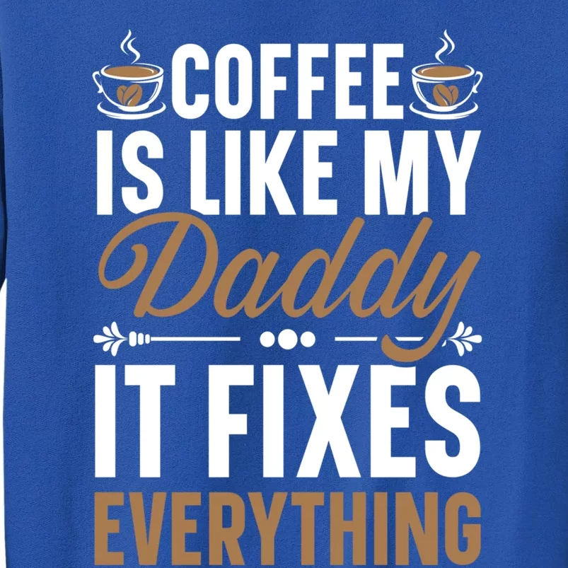 Coffee Is Like My Daddy It Fixes Everything Fatherhood Gift Sweatshirt