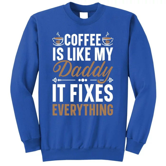 Coffee Is Like My Daddy It Fixes Everything Fatherhood Gift Sweatshirt