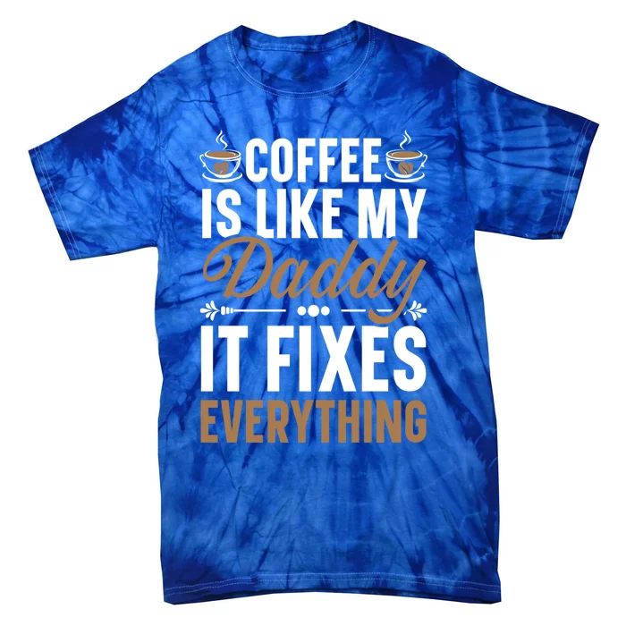 Coffee Is Like My Daddy It Fixes Everything Fatherhood Gift Tie-Dye T-Shirt