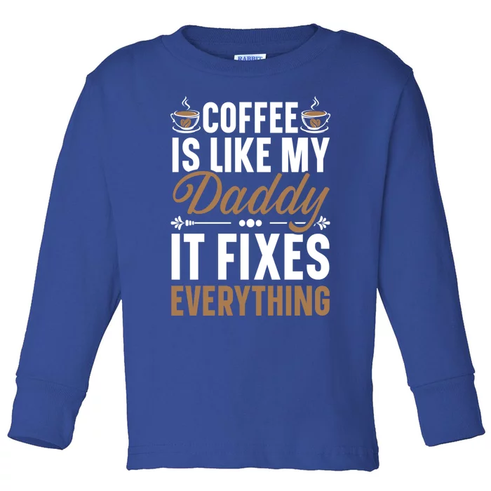 Coffee Is Like My Daddy It Fixes Everything Fatherhood Gift Toddler Long Sleeve Shirt