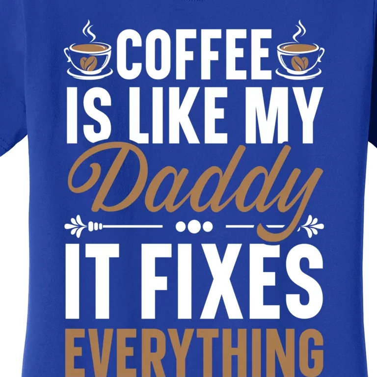 Coffee Is Like My Daddy It Fixes Everything Fatherhood Gift Women's T-Shirt