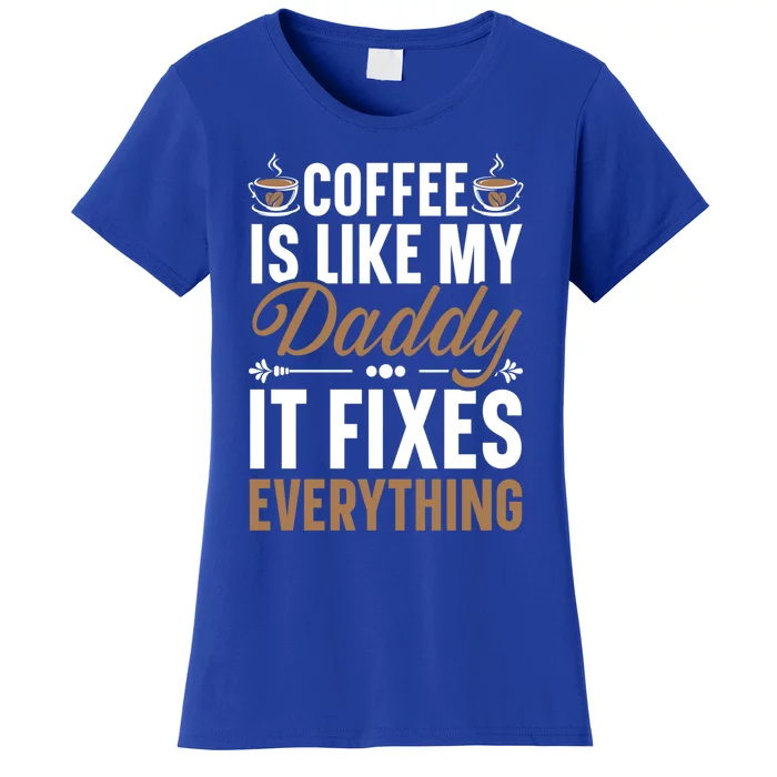 Coffee Is Like My Daddy It Fixes Everything Fatherhood Gift Women's T-Shirt