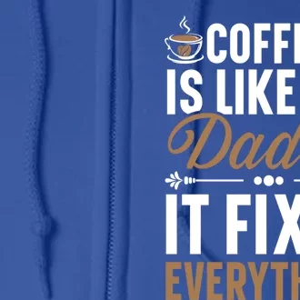 Coffee Is Like My Daddy It Fixes Everything Fatherhood Gift Full Zip Hoodie