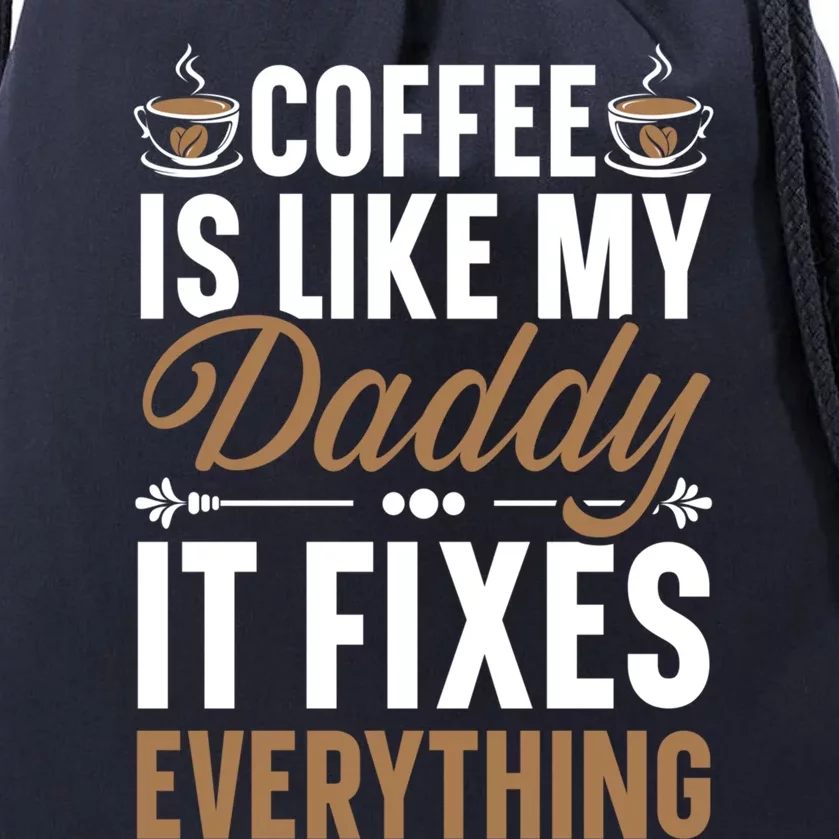 Coffee Is Like My Daddy It Fixes Everything Fatherhood Gift Drawstring Bag