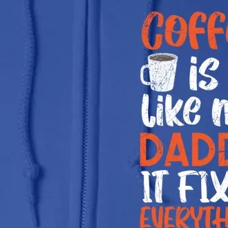 Coffee Is Like My Daddy It Fixes Everything Fatherhood Gift Full Zip Hoodie