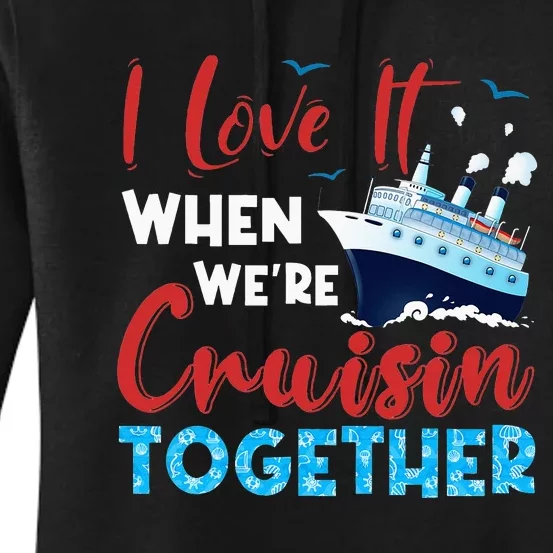 Cruise I Love It When We're Cruising Together Family Cruise Women's Pullover Hoodie