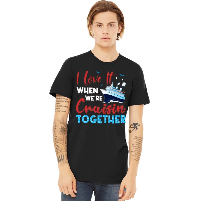 Cruise I Love It When We're Cruising Together Family Cruise Premium T-Shirt