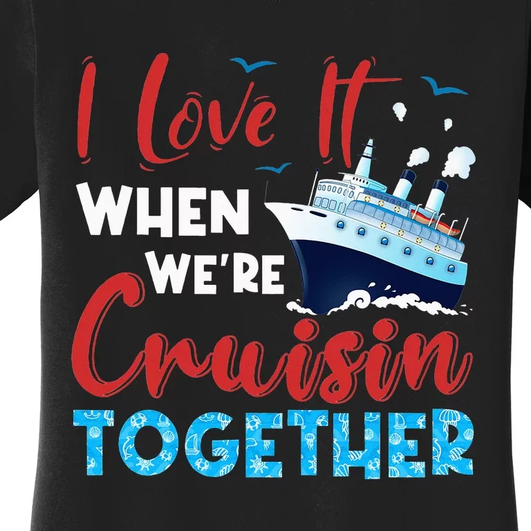 Cruise I Love It When We're Cruising Together Family Cruise Women's T-Shirt