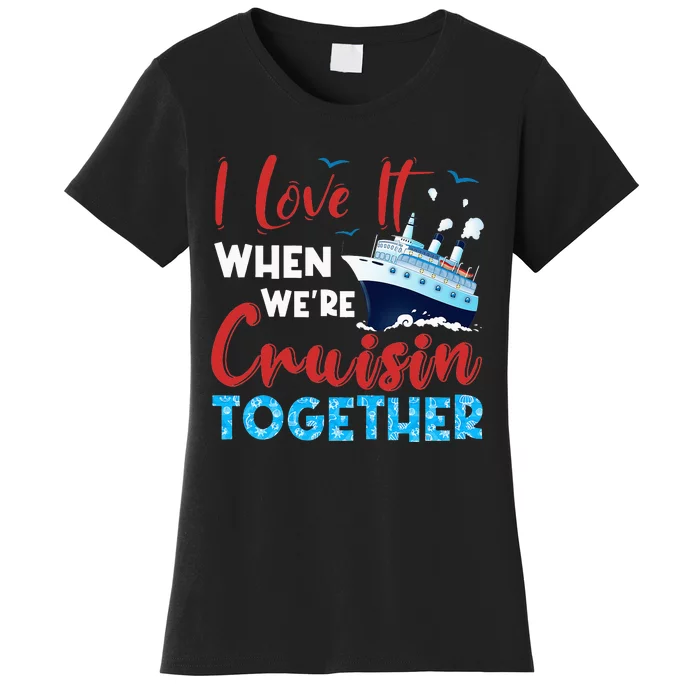 Cruise I Love It When We're Cruising Together Family Cruise Women's T-Shirt