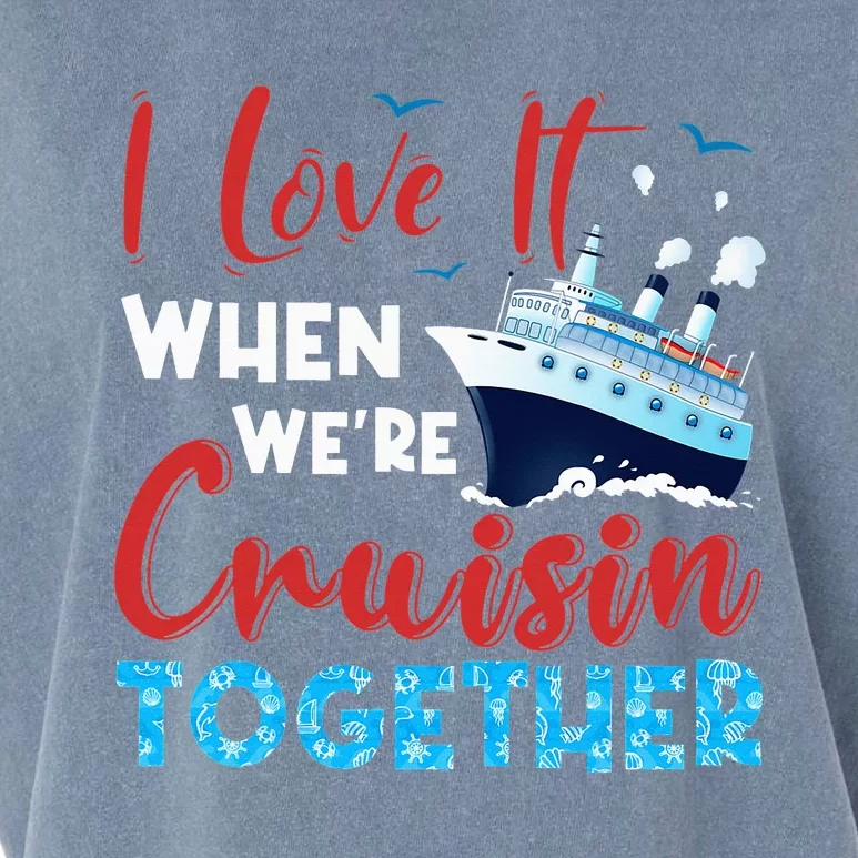 Cruise I Love It When We're Cruising Together Family Cruise Garment-Dyed Women's Muscle Tee