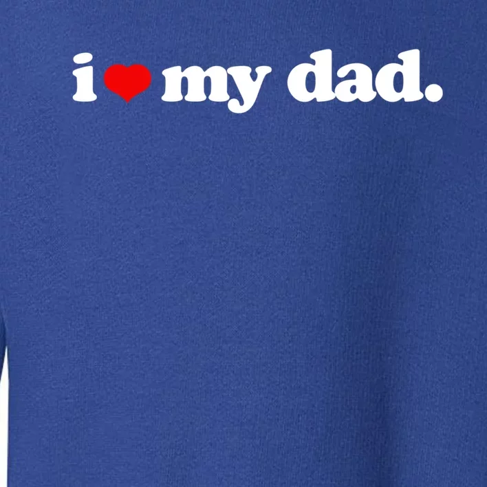 Cute I Love My Dad Top I Heart Dad Fathers Day Birthday Gift Toddler Sweatshirt