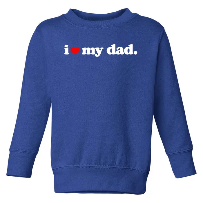 Cute I Love My Dad Top I Heart Dad Fathers Day Birthday Gift Toddler Sweatshirt