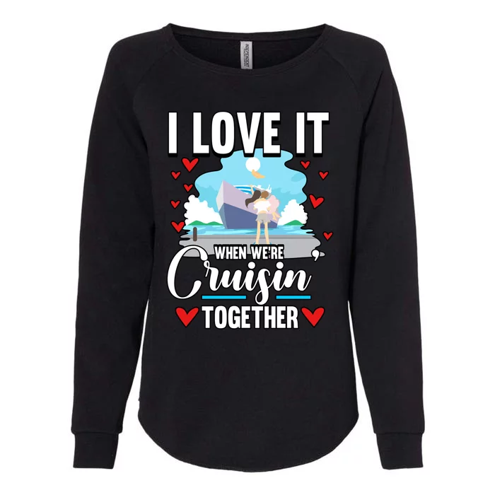 Cruise I Love It When We Are Cruising Together Gift Womens California Wash Sweatshirt