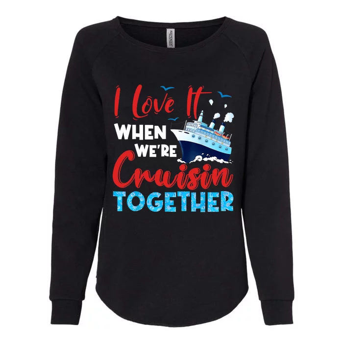 Cruise I Love It When We're Cruising Together, Family Cruise Womens California Wash Sweatshirt