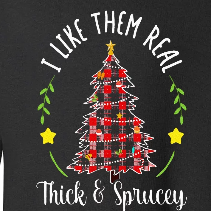 Christmas I Like Them Real Thick & Sprucey Spruce Xmas Tree Toddler Sweatshirt