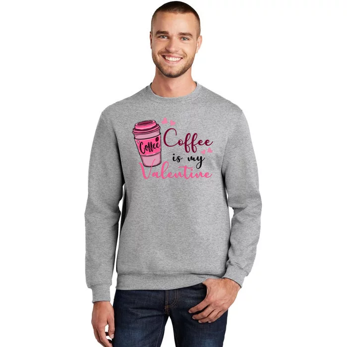 Coffee Is My Valentine Cute Coffee Lover Tall Sweatshirt