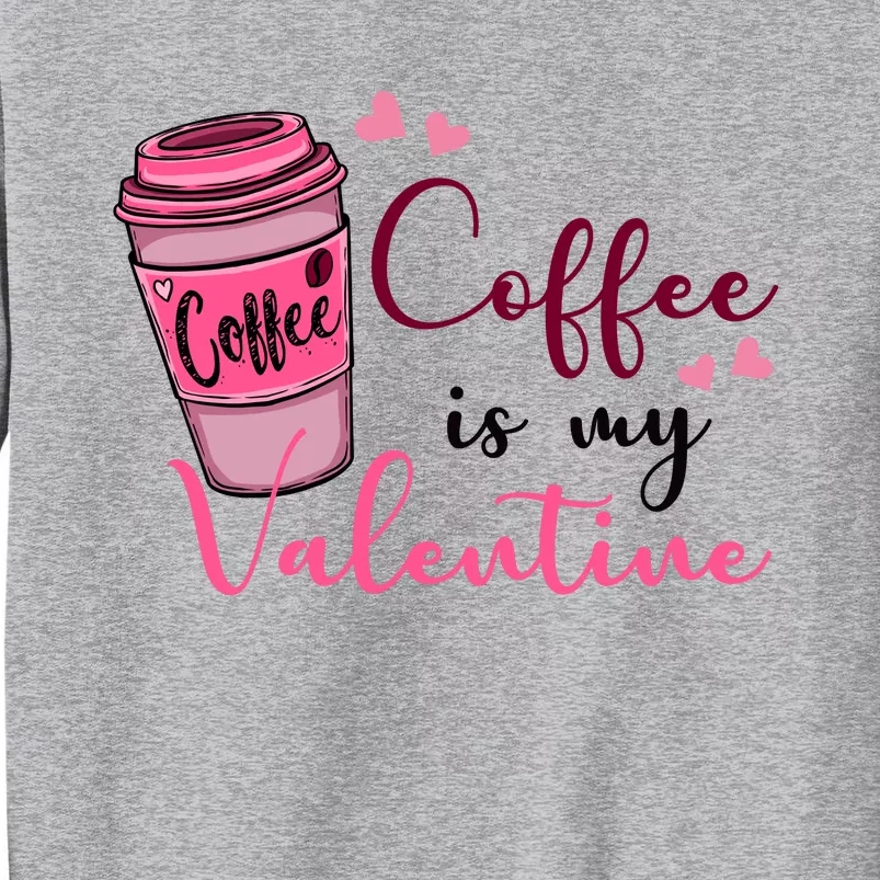 Coffee Is My Valentine Cute Coffee Lover Tall Sweatshirt