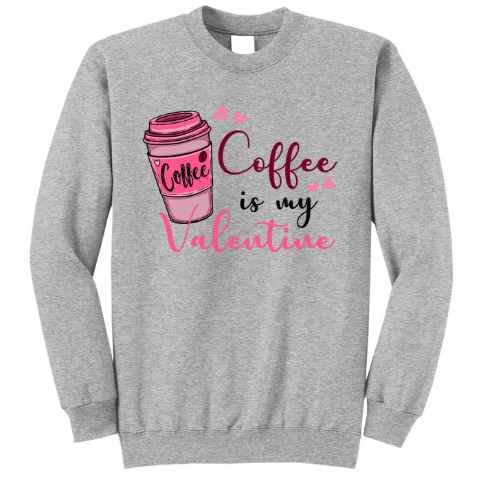 Coffee Is My Valentine Cute Coffee Lover Tall Sweatshirt