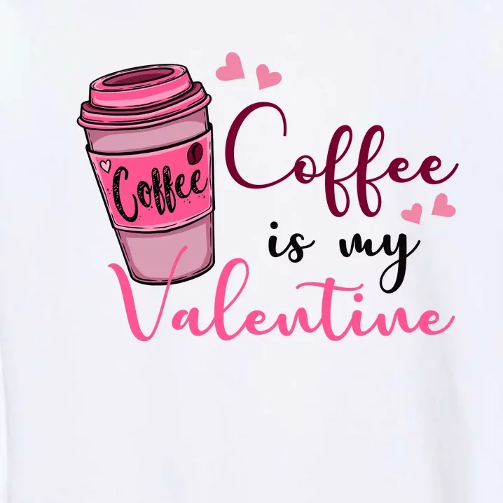 Coffee Is My Valentine Cute Coffee Lover Garment-Dyed Sweatshirt