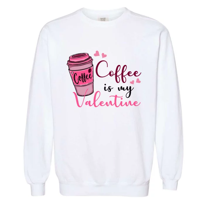 Coffee Is My Valentine Cute Coffee Lover Garment-Dyed Sweatshirt