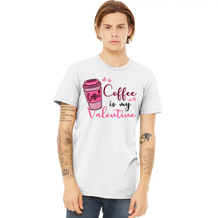 Coffee Is My Valentine Cute Coffee Lover Premium T-Shirt