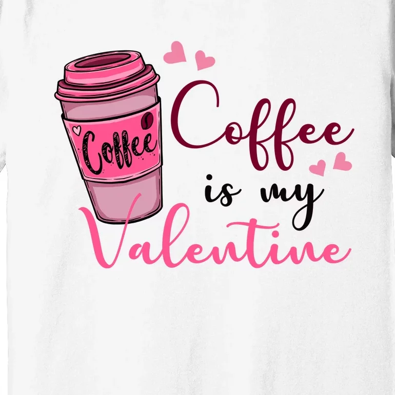 Coffee Is My Valentine Cute Coffee Lover Premium T-Shirt