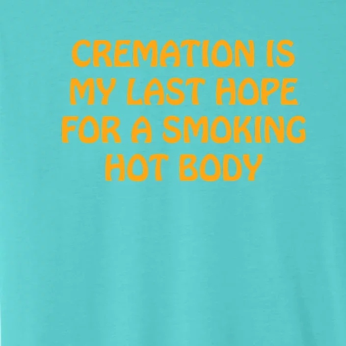 Cremation Is My Last Hope For A Smoking Hot Body ChromaSoft Performance T-Shirt