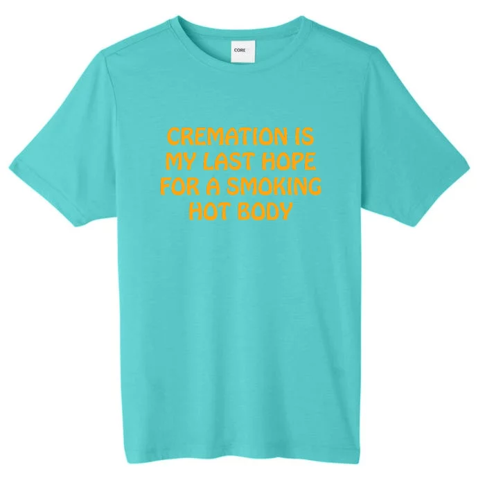 Cremation Is My Last Hope For A Smoking Hot Body ChromaSoft Performance T-Shirt