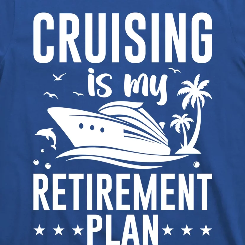 Cruising Is My Retiret Plan Cruise Ship Cruising Cruiser Gift T-Shirt