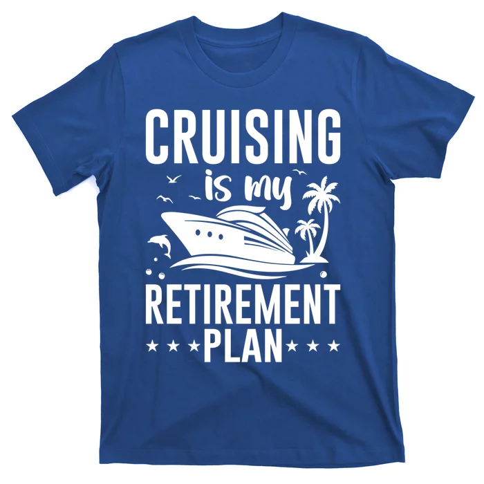 Cruising Is My Retiret Plan Cruise Ship Cruising Cruiser Gift T-Shirt