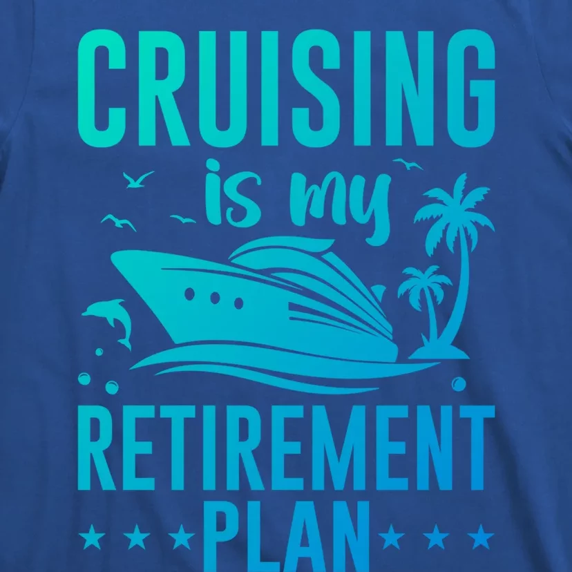 Cruising Is My Retiret Plan Cruise Ship Cruising Cruiser Gift T-Shirt