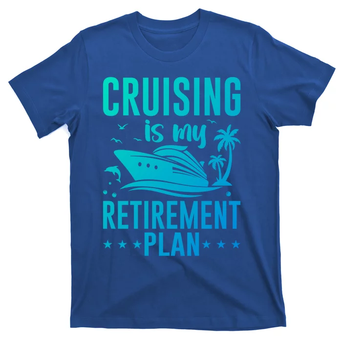 Cruising Is My Retiret Plan Cruise Ship Cruising Cruiser Gift T-Shirt