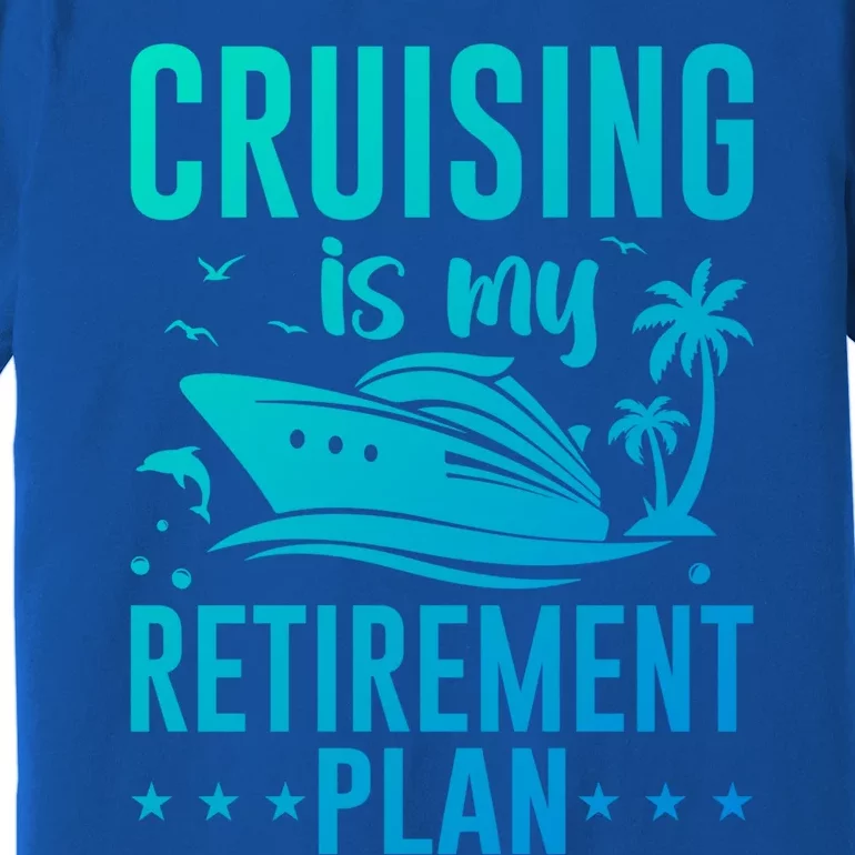 Cruising Is My Retiret Plan Cruise Ship Cruising Cruiser Gift Premium T-Shirt