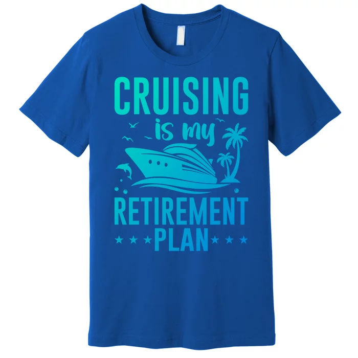 Cruising Is My Retiret Plan Cruise Ship Cruising Cruiser Gift Premium T-Shirt