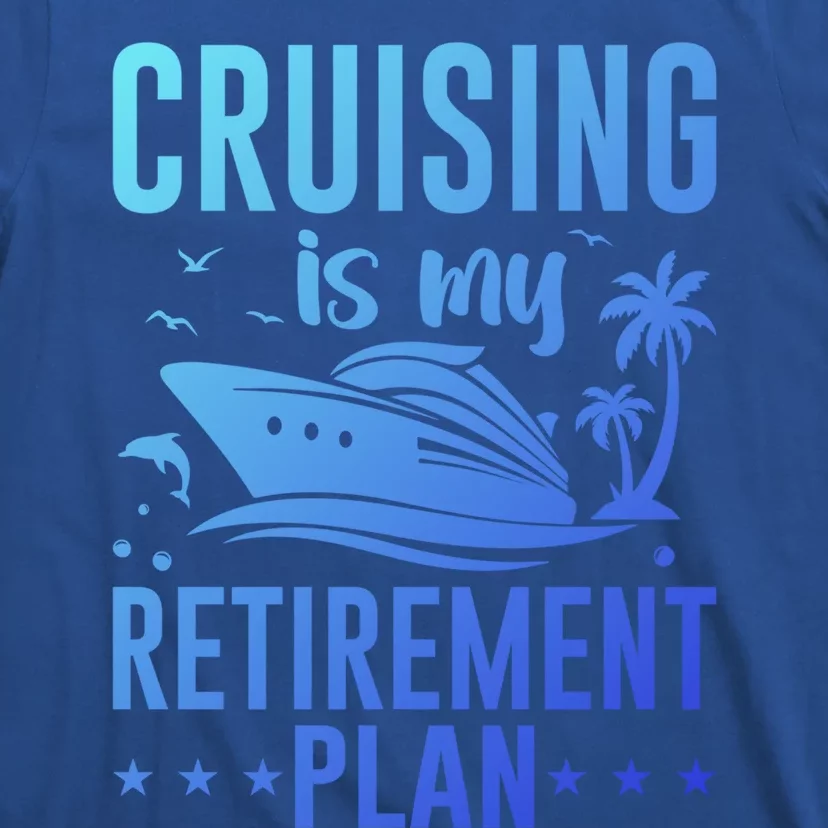 Cruising Is My Retiret Plan Cruise Ship Cruising Cruiser Gift T-Shirt