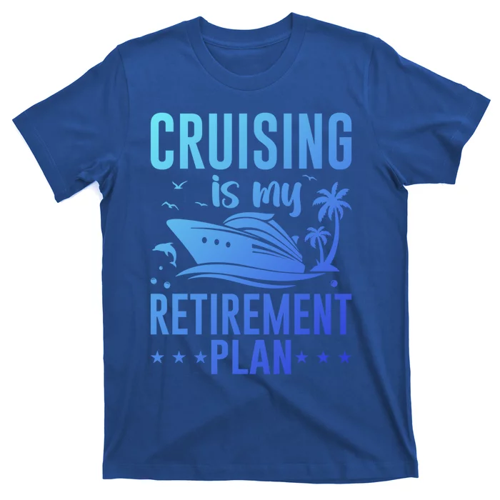 Cruising Is My Retiret Plan Cruise Ship Cruising Cruiser Gift T-Shirt