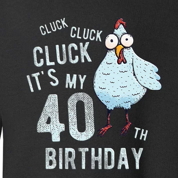 Cluck Its My 40th Birthday Farm Chicken Birthday Party Toddler Sweatshirt