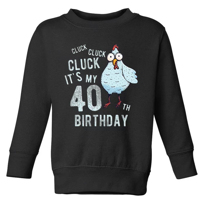 Cluck Its My 40th Birthday Farm Chicken Birthday Party Toddler Sweatshirt