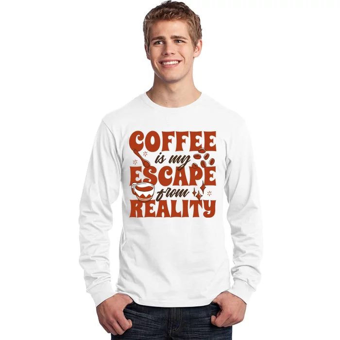 Coffee Is My Escape From Reality Caffeine Lover Tall Long Sleeve T-Shirt