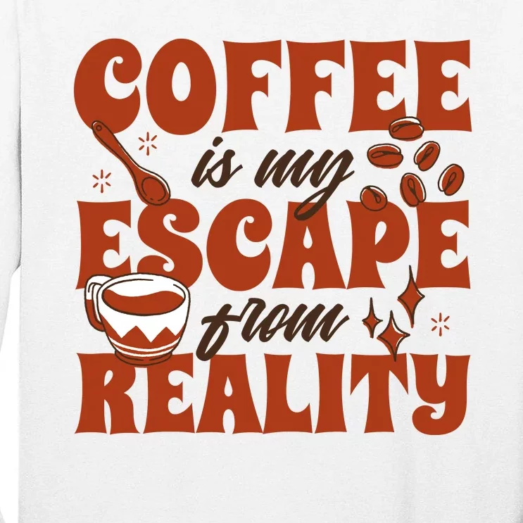 Coffee Is My Escape From Reality Caffeine Lover Tall Long Sleeve T-Shirt