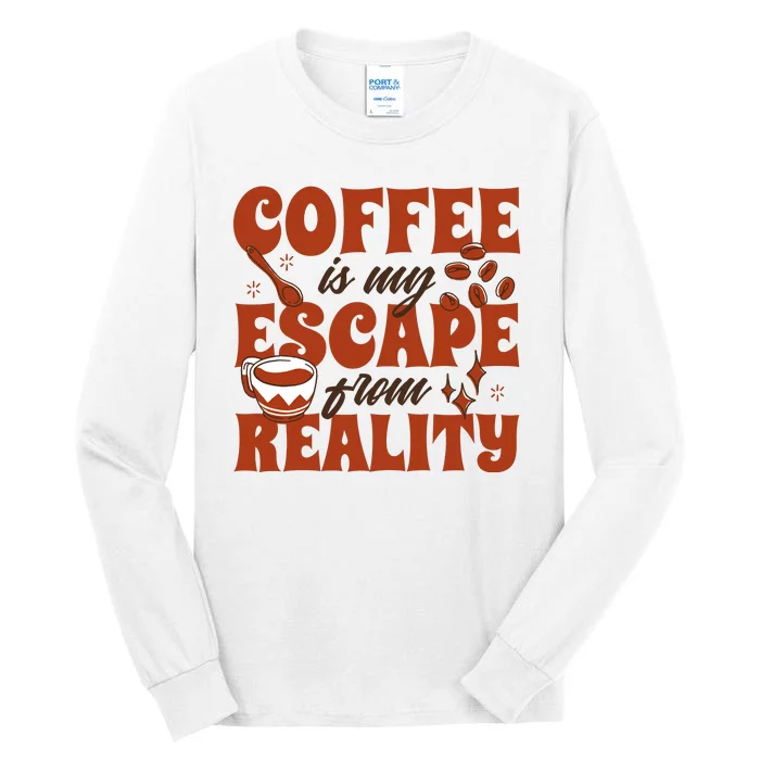 Coffee Is My Escape From Reality Caffeine Lover Tall Long Sleeve T-Shirt