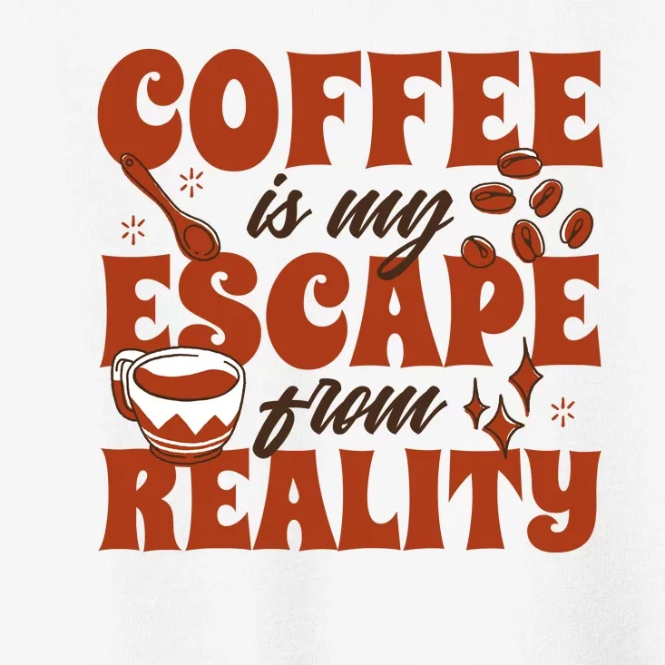 Coffee Is My Escape From Reality Caffeine Lover Toddler T-Shirt