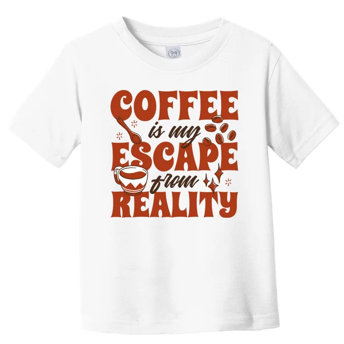 Coffee Is My Escape From Reality Caffeine Lover Toddler T-Shirt