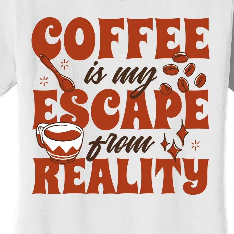 Coffee Is My Escape From Reality Caffeine Lover Women's T-Shirt