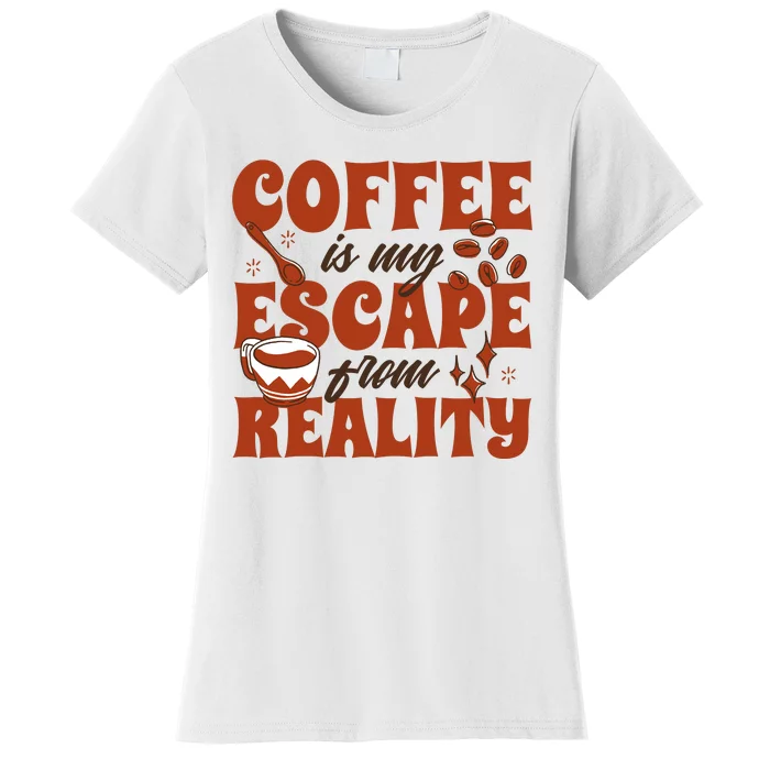 Coffee Is My Escape From Reality Caffeine Lover Women's T-Shirt