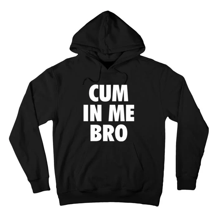 Cum In Me Bro Tall Hoodie