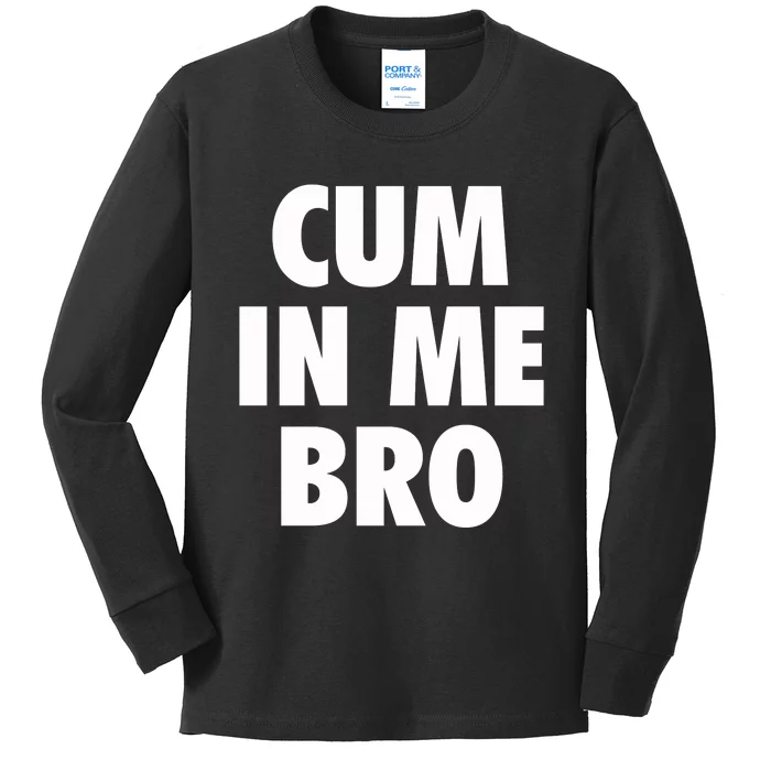 Cum In Me Bro Kids Long Sleeve Shirt